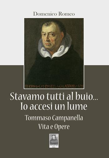 Stavamo tutti al buio... Io accesi un lume. Tommaso Campanella. Vita e opere - Domenico Romeo - Libro Città del Sole Edizioni 2018, Fuori collana | Libraccio.it