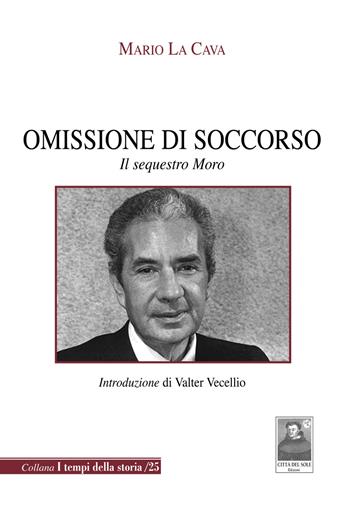 Omissione di soccorso. Il sequestro Moro - Mario La Cava - Libro Città del Sole Edizioni 2018, I tempi della storia | Libraccio.it