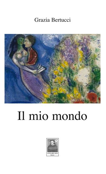 Il mio mondo - Grazia Bertucci - Libro Città del Sole Edizioni 2018 | Libraccio.it