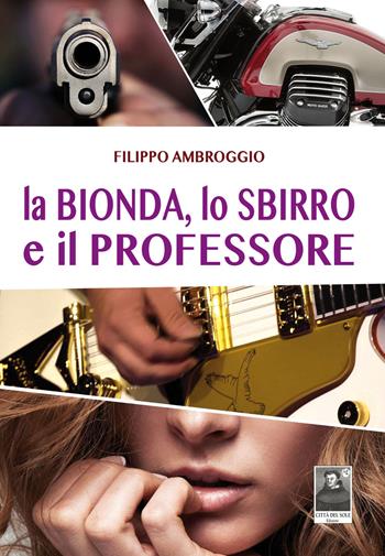 La bionda, lo sbirro e il professore - Filippo Ambroggio - Libro Città del Sole Edizioni 2018, La vita narrata | Libraccio.it
