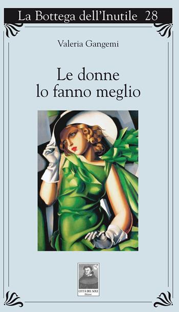 Le donne lo fanno meglio - Valeria Gangemi - Libro Città del Sole Edizioni 2018, La bottega dell'inutile | Libraccio.it
