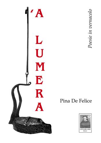 'A lumera. Poesie in vernacolo - Pina De Felice - Libro Città del Sole Edizioni 2018, Cantieri poetici | Libraccio.it