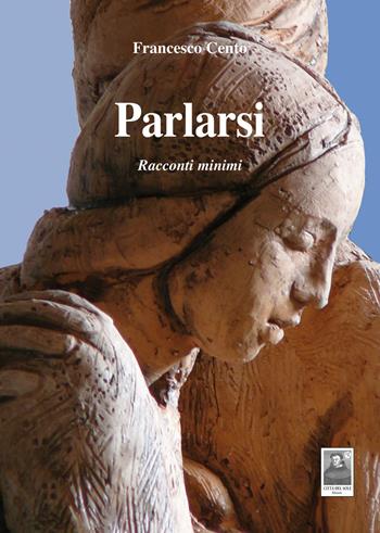 Parlarsi. Racconti minimi - Francesco Cento - Libro Città del Sole Edizioni 2019, La vita narrata | Libraccio.it