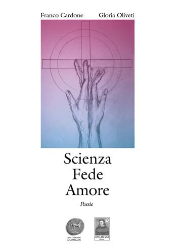 Scienza fede amore - Franco Cardone, Gloria Oliveti - Libro Città del Sole Edizioni 2019, Cantieri poetici | Libraccio.it