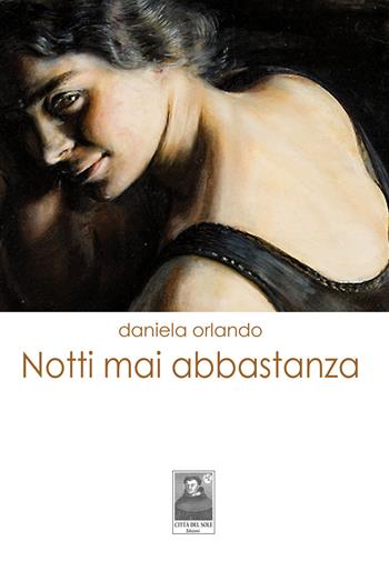 Notti mai abbastanza - Daniela Orlando - Libro Città del Sole Edizioni 2019, La vita narrata | Libraccio.it