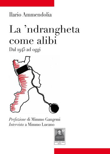 La 'ndrangheta come alibi. Dal 1945 ad oggi - Ilario Ammendolia - Libro Città del Sole Edizioni 2019, Tracce | Libraccio.it