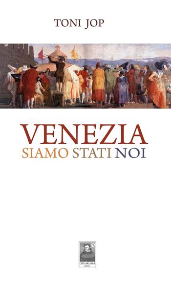 Venezia siamo stati noi - Toni Jop - Libro Città del Sole Edizioni 2019 | Libraccio.it