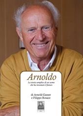 Arnoldo. La storia semplice di un uomo che ha inventato il futuro