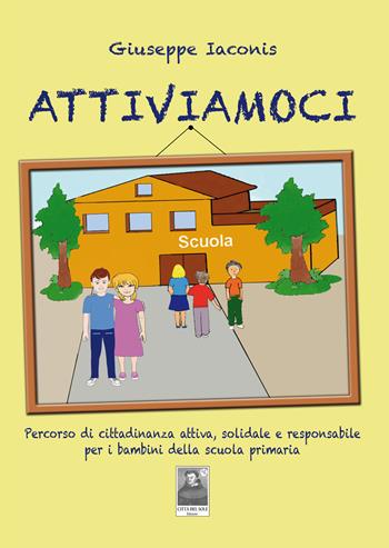 Attiviamoci. Percorso di cittadinanza attiva, solidale e responsabile per i bambini della scuola primaria - Giuseppe Iaconis - Libro Città del Sole Edizioni 2020, Fuori collana | Libraccio.it