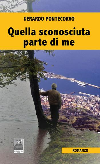 Quella sconosciuta parte di me - Gerardo Pontecorvo - Libro Città del Sole Edizioni 2020, La vita narrata | Libraccio.it