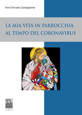 La mia vita in parrocchia al tempo del Coronavirus - Giovanni Zampaglione - Libro Città del Sole Edizioni 2020, Il pensiero religioso | Libraccio.it