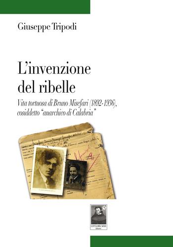 L' invenzione del ribelle. Vita tortuosa di Bruno Misefari (1892-1936), cosiddetto «anarchico di Calabria» - Giuseppe Tripodi - Libro Città del Sole Edizioni 2020, Tracce | Libraccio.it