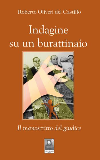 Indagine su un burattinaio. Il manoscritto del giudice - Roberto Oliveri Del Castillo - Libro Città del Sole Edizioni 2020, La vita narrata | Libraccio.it