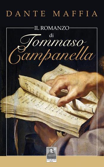 Il romanzo di Tommaso Campanella - Dante Maffia - Libro Città del Sole Edizioni 2020, La vita narrata | Libraccio.it