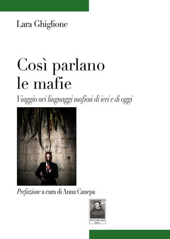 Così parlano le mafie. Viaggio nei linguaggi mafiosi di ieri e di oggi - Lara Ghiglione - Libro Città del Sole Edizioni 2020, Tracce | Libraccio.it