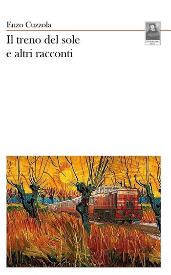 Il treno del sole e altri racconti - Enzo Cuzzola - Libro Città del Sole Edizioni 2020, La vita narrata | Libraccio.it