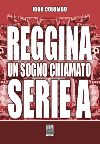 Reggina un sogno chiamato serie A - Igor Colombo - Libro Città del Sole Edizioni 2021, Fuori collana | Libraccio.it