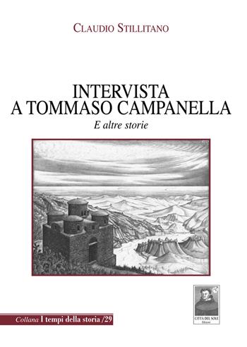 Intervista a Tommaso Campanella. E altre storie - Claudio Stillitano - Libro Città del Sole Edizioni 2021, I tempi della storia | Libraccio.it
