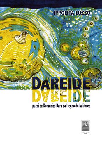 Dareide. Pezzi su Domenico Dara dal regno della litweb - Ippolita Luzzo - Libro Città del Sole Edizioni 2021, Fuori collana | Libraccio.it