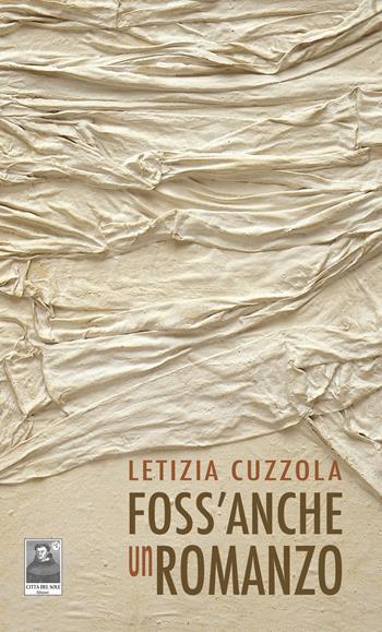 Foss'anche un romanzo - Letizia Cuzzola - Libro Città del Sole Edizioni 2021, La vita narrata | Libraccio.it