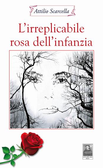 L' irreplicabile rosa dell'infanzia - Attilio Scarcella - Libro Città del Sole Edizioni 2022, La vita narrata | Libraccio.it