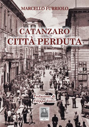 Catanzaro città perduta - Marcello Furriolo - Libro Città del Sole Edizioni 2022, La vita narrata | Libraccio.it