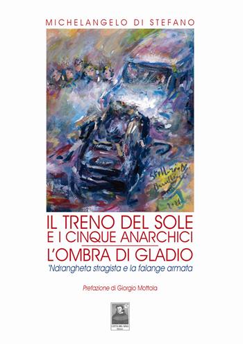 Il treno del sole e i cinque anarchici. L'ombra di Gladio. 'Ndrangheta stragista e la falange armata - Michelangelo Di Stefano - Libro Città del Sole Edizioni 2022, Omnibus | Libraccio.it