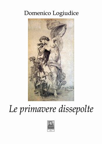 Le primavere dissepolte - Domenico Logiudice - Libro Città del Sole Edizioni 2022, Cantieri poetici | Libraccio.it