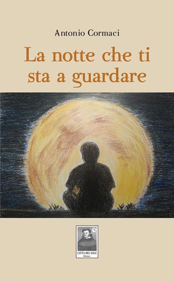 La notte che ti sta a guardare - Antonio Cormaci - Libro Città del Sole Edizioni 2022, Cantieri poetici | Libraccio.it