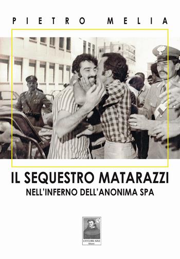 Il sequestro Matarazzi. Nell'inferno dell'anonima Spa - Pietro Melia - Libro Città del Sole Edizioni 2022, Omnibus | Libraccio.it