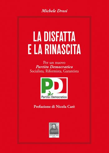 La disfatta e la rinascita. Per un nuovo Partito Democratico socialista, riformista, garantista - Michele Drosi - Libro Città del Sole Edizioni 2023, Omnibus | Libraccio.it