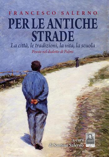 Per le antiche strade. La città, le tradizioni, la vita, la scuola. Poesie nel dialetto di Palmi - Francesco Salerno - Libro Città del Sole Edizioni 2023, Cantieri poetici | Libraccio.it