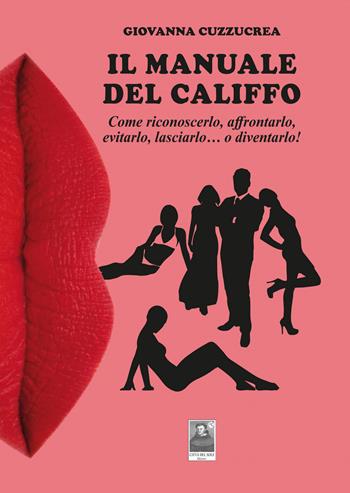 Il manuale del califfo. Come riconoscerlo, affrontarlo, evitarlo, lasciarlo... o diventarlo! - Giovanna Cuzzucrea - Libro Città del Sole Edizioni 2023, La vita narrata | Libraccio.it