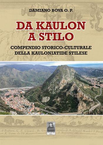 Da Kaulon a Stilo. Compendio storico-culturale della Kauloniatide stilese - Damiano Bova - Libro Città del Sole Edizioni 2023, Omnibus | Libraccio.it