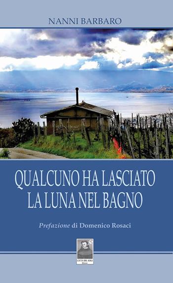 Qualcuno ha lasciato la luna nel bagno - Nanni Barbaro - Libro Città del Sole Edizioni 2023, La vita narrata | Libraccio.it