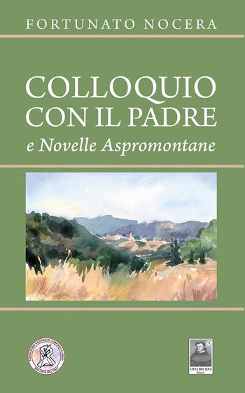 Colloquio con il padre e novelle aspromontane - Fortunato Nocera - Libro Città del Sole Edizioni 2023, La vita narrata | Libraccio.it
