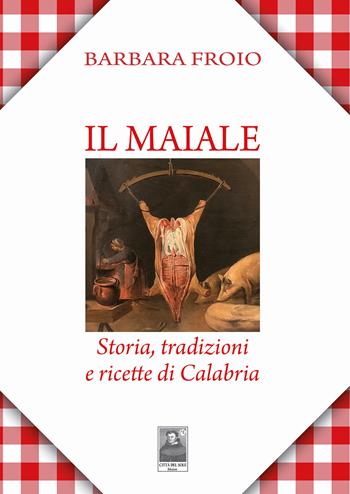 Il maiale. Storia, tradizioni e ricette di Calabria - Barbara Froio - Libro Città del Sole Edizioni 2024, Omnibus | Libraccio.it