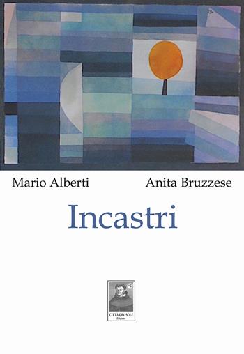 Incastri - Mario Alberti, Anita Bruzzese - Libro Città del Sole Edizioni 2024, Cantieri poetici | Libraccio.it