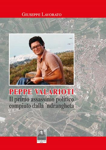 Peppe Valarioti. Il primo assassinio politico compiuto dalla 'ndrangheta - Giuseppe Lavorato - Libro Città del Sole Edizioni 2024, Omnibus | Libraccio.it