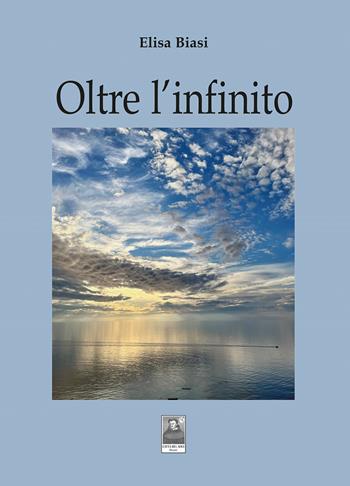 Oltre l'infinito - Elisa Biasi - Libro Città del Sole Edizioni 2024, Cantieri poetici | Libraccio.it