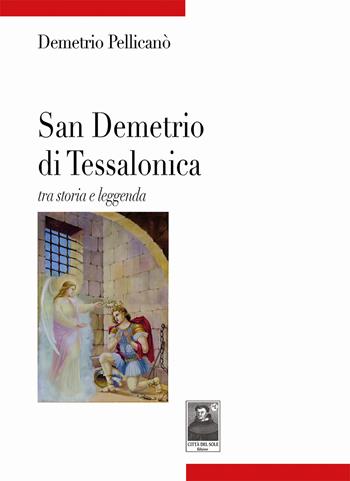 San Demetrio di Tessalonica. Tra storia e leggenda - Demetrio Pellicanò - Libro Città del Sole Edizioni 2024, Tracce | Libraccio.it
