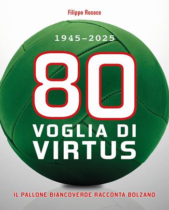 80 Voglia di Virtus. 1945-2025 Il pallone biancoverde racconta Bolzano - Filippo Rosace - Libro Città del Sole Edizioni 2024, Omnibus | Libraccio.it