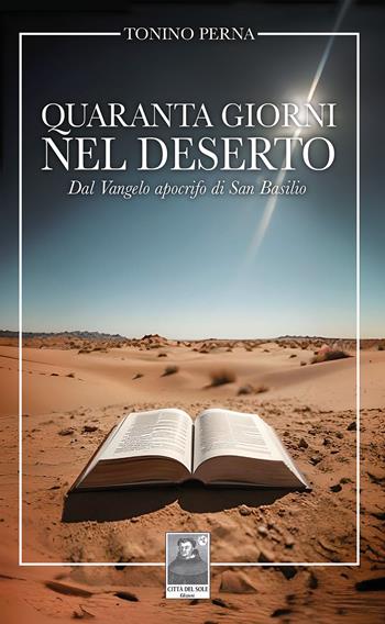 Quaranta giorni nel deserto. Dal Vangelo apocrifo di San Basilio - Tonino Perna - Libro Città del Sole Edizioni 2024, La vita narrata | Libraccio.it