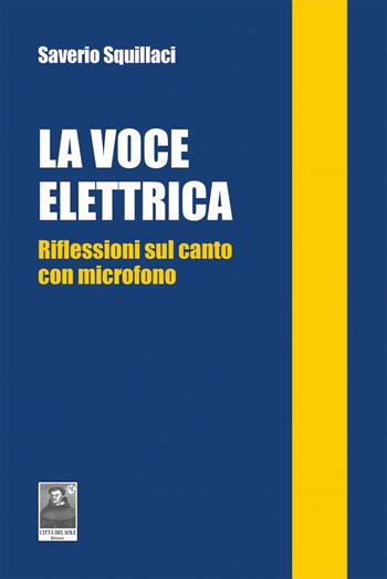 La voce elettrica. Riflessioni sul canto con microfono - Saverio Squillaci - Libro Città del Sole Edizioni 2025, Omnibus | Libraccio.it