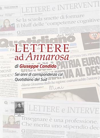 Lettere ad Annarosa. Sei anni di corrispondenza col Quotidiano del Sud - Giuseppe Candido - Libro Città del Sole Edizioni 2025, La vita narrata | Libraccio.it