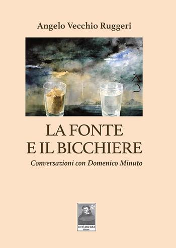 La fonte e il bicchiere. Conversazioni con Domenico Minuto - Angelo Vecchio Ruggeri - Libro Città del Sole Edizioni 2025, La vita narrata | Libraccio.it