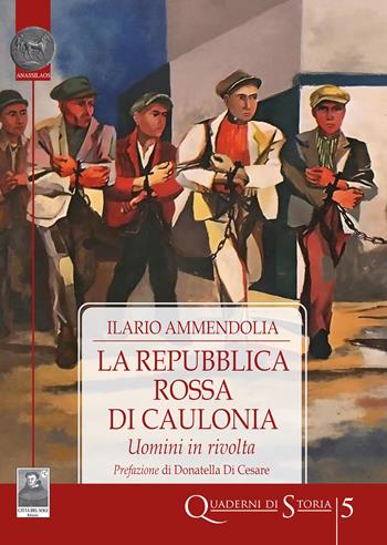 La Repubblica Rossa di Caulonia. Uomini in rivolta - Ilario Ammendolia - Libro Città del Sole Edizioni 2025, Quaderni di storia | Libraccio.it