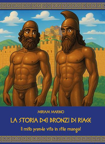 La storia dei Bronzi di Riace. Il mito prende vita in stile manga! - Miriam Marino - Libro Città del Sole Edizioni 2025, Omnibus | Libraccio.it