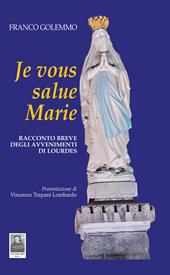 Je vous salue Marie. Racconto breve degli avvenimenti di Lourdes
