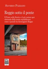 Reggio sotto il ponte. Il Ponte sullo Stretto o il più costoso spot elettorale della storia repubblicana: come e quando ha danneggiato Reggio